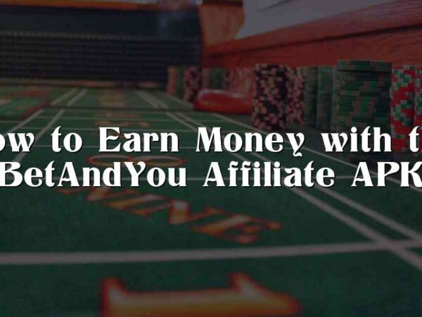 How to Earn Money with the BetAndYou Affiliate APK