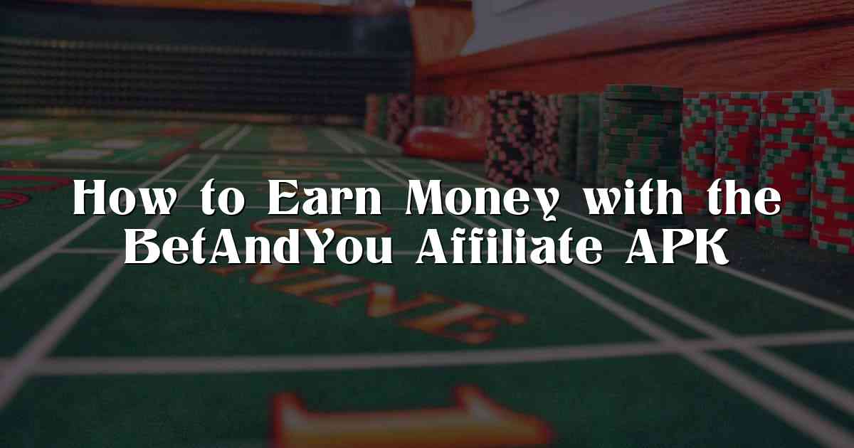 How to Earn Money with the BetAndYou Affiliate APK