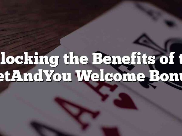 Unlocking the Benefits of the BetAndYou Welcome Bonus