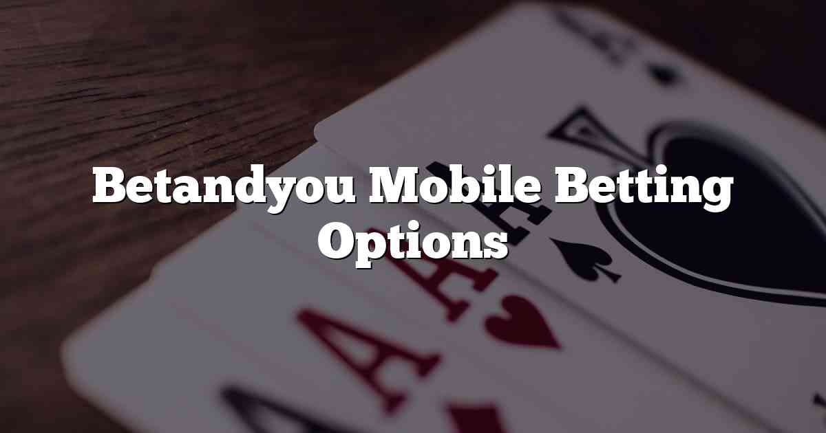 Betandyou Mobile Betting Options