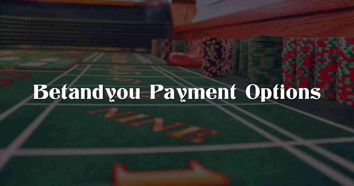 Betandyou Payment Options