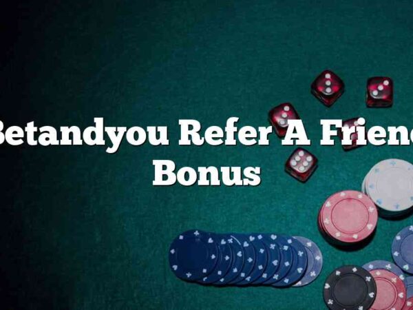 Betandyou Refer A Friend Bonus