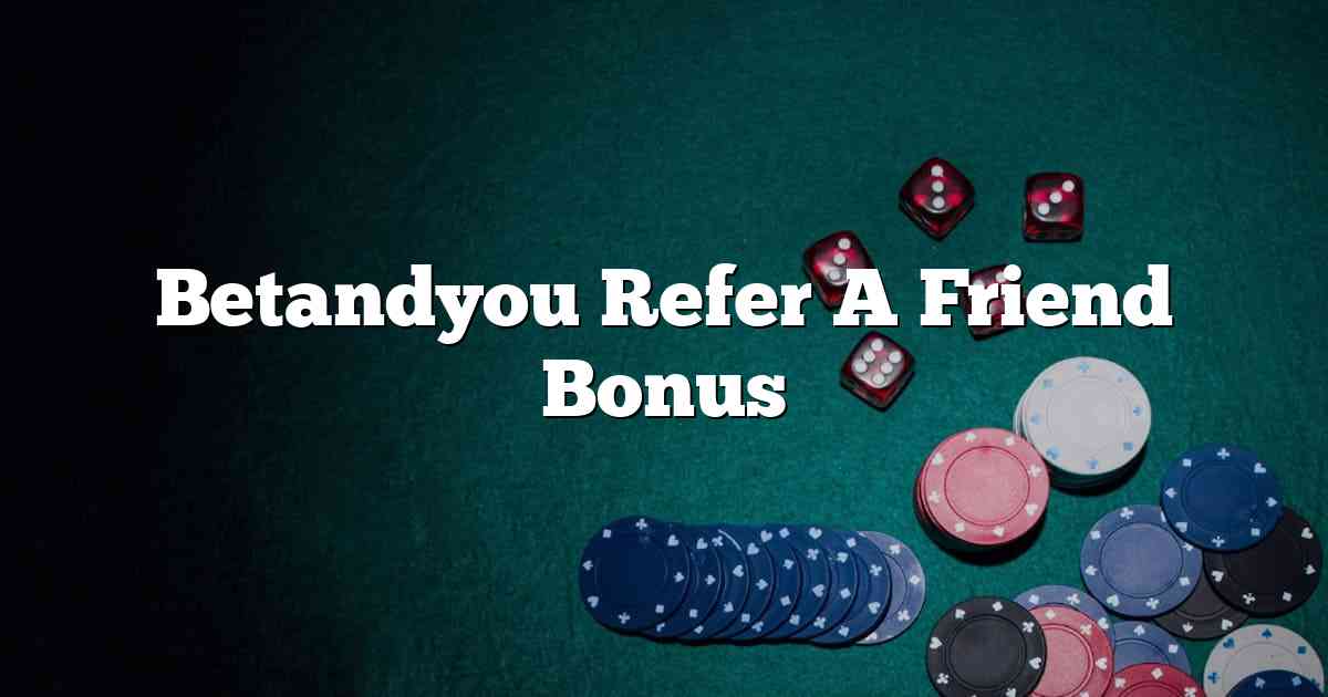 Betandyou Refer A Friend Bonus